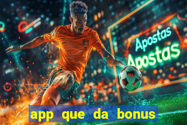 app que da bonus no cadastro